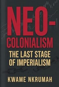Neo-Colonialism: The Last Stage of Imperialism